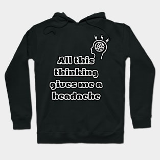 All this thinking gives me a headache Hoodie